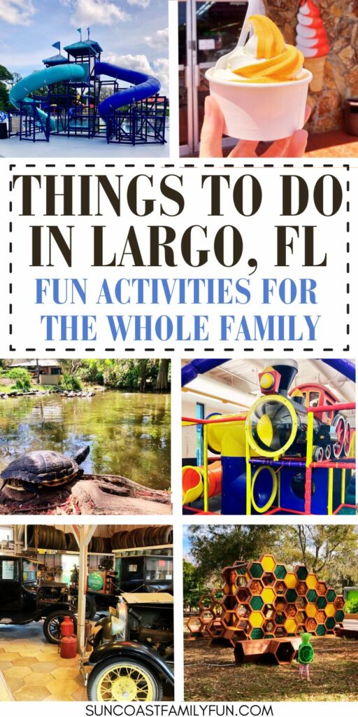 Collage of 6 pictures of: water slide, soft serve, turtle by lake, indoor playground, old cars, and a honeycomb park structure. Text says Things to do in Largo, FL: Fun activities for the whole family.